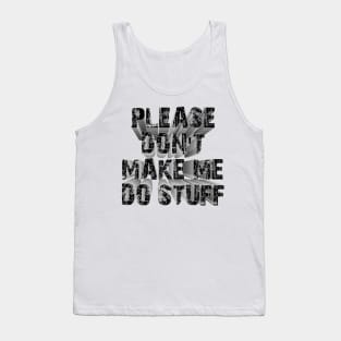 please don't make me do stuff Tank Top